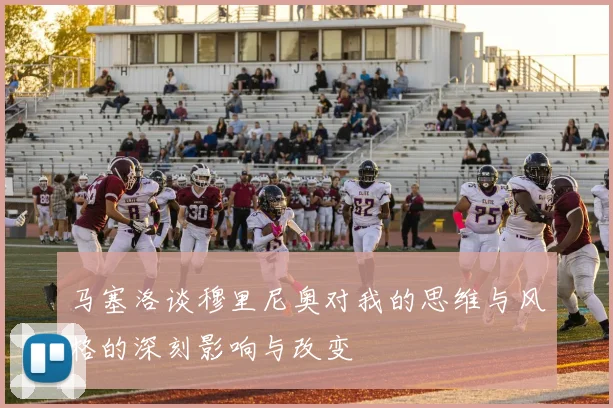 马塞洛谈穆里尼奥对我的思维与风格的深刻影响与改变