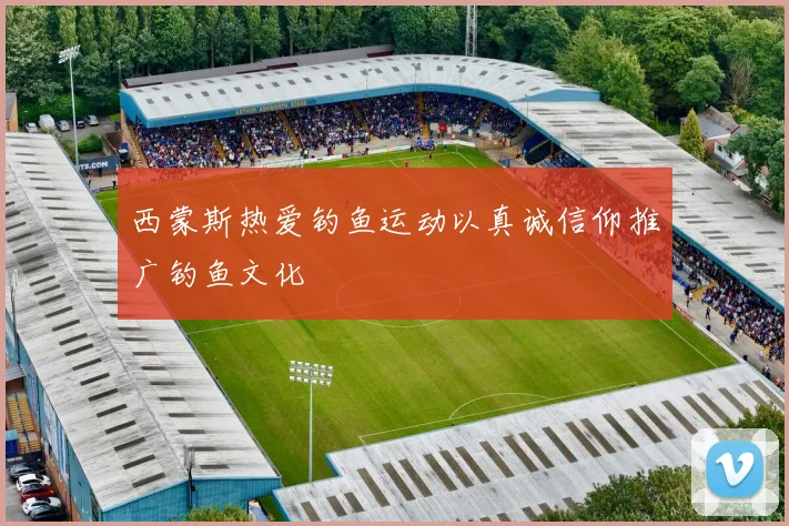 西蒙斯热爱钓鱼运动以真诚信仰推广钓鱼文化