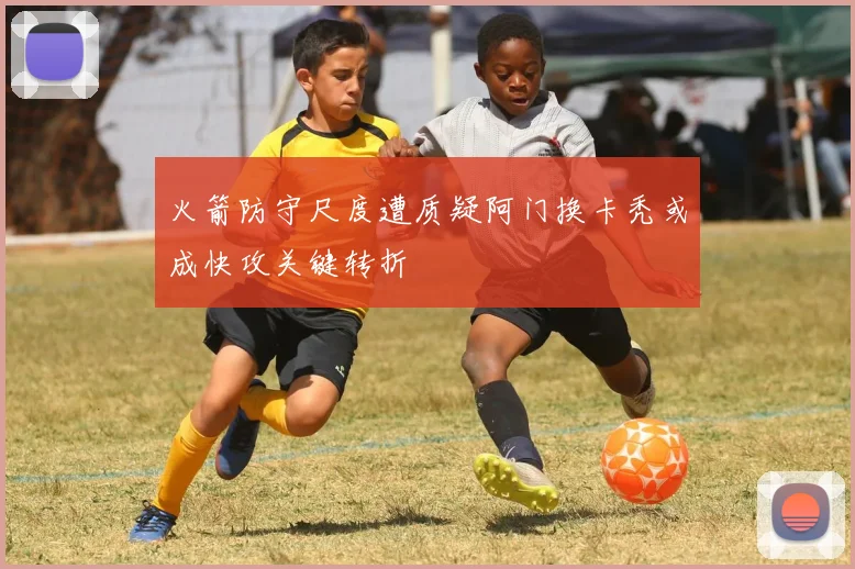 火箭防守尺度遭质疑阿门换卡秃或成快攻关键转折