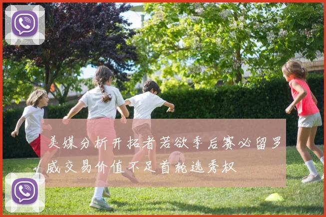 美媒分析开拓者若欲季后赛必留罗威交易价值不足首轮选秀权
