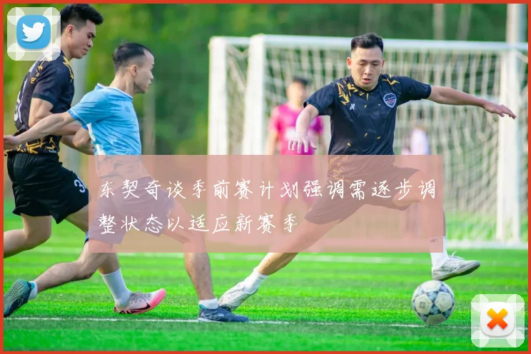 东契奇谈季前赛计划强调需逐步调整状态以适应新赛季