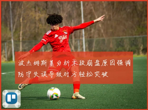 波杰姆斯基分析末段崩盘原因强调防守失误导致对方轻松突破